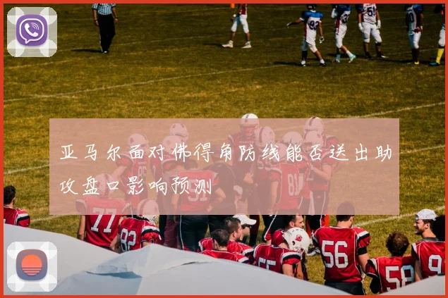亚马尔面对佛得角防线能否送出助攻盘口影响预测