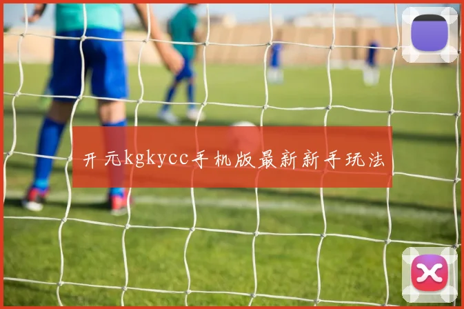 开元kgkycc手机版最新新手玩法