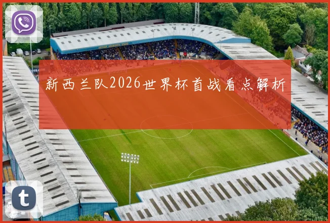 新西兰队2026世界杯首战看点解析