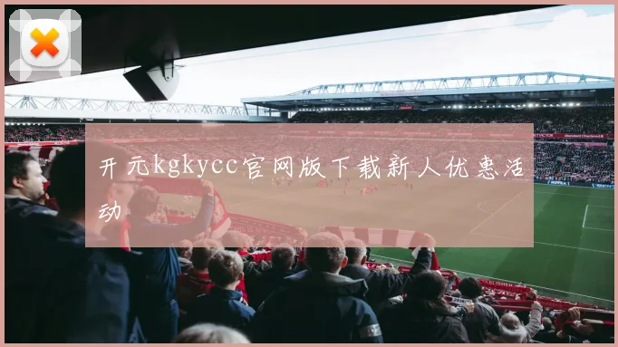 开元kgkycc官网版下载新人优惠活动